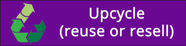 Upcycle (reuse or resell)